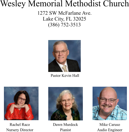 Wesley Memorial Methodist Church 1272 SW McFarlane Ave. Lake City, FL 32025 (386) 752-3513   Pastor Kevin Hall Rachel Raco Nursery Director Dawn Murdock Pianist Mike Caruso Audio Engineer